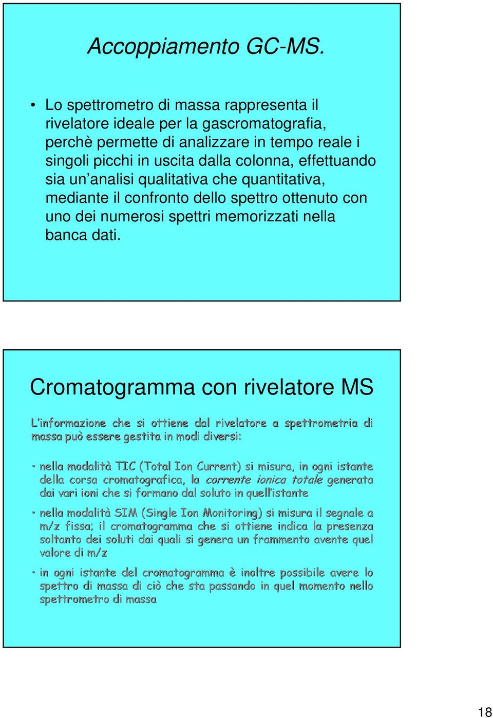 qualitativa che quantitativa, mediante il confronto dello spettro ottenuto con uno dei numerosi spettri memorizzati nella banca dati.