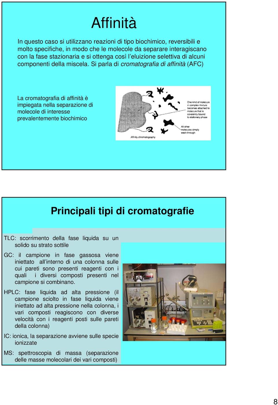 Si parla di cromatografia di affinità (AFC) La cromatografia di affinità è impiegata nella separazione di molecole di interesse prevalentemente biochimico Principali tipi di cromatografie TLC: