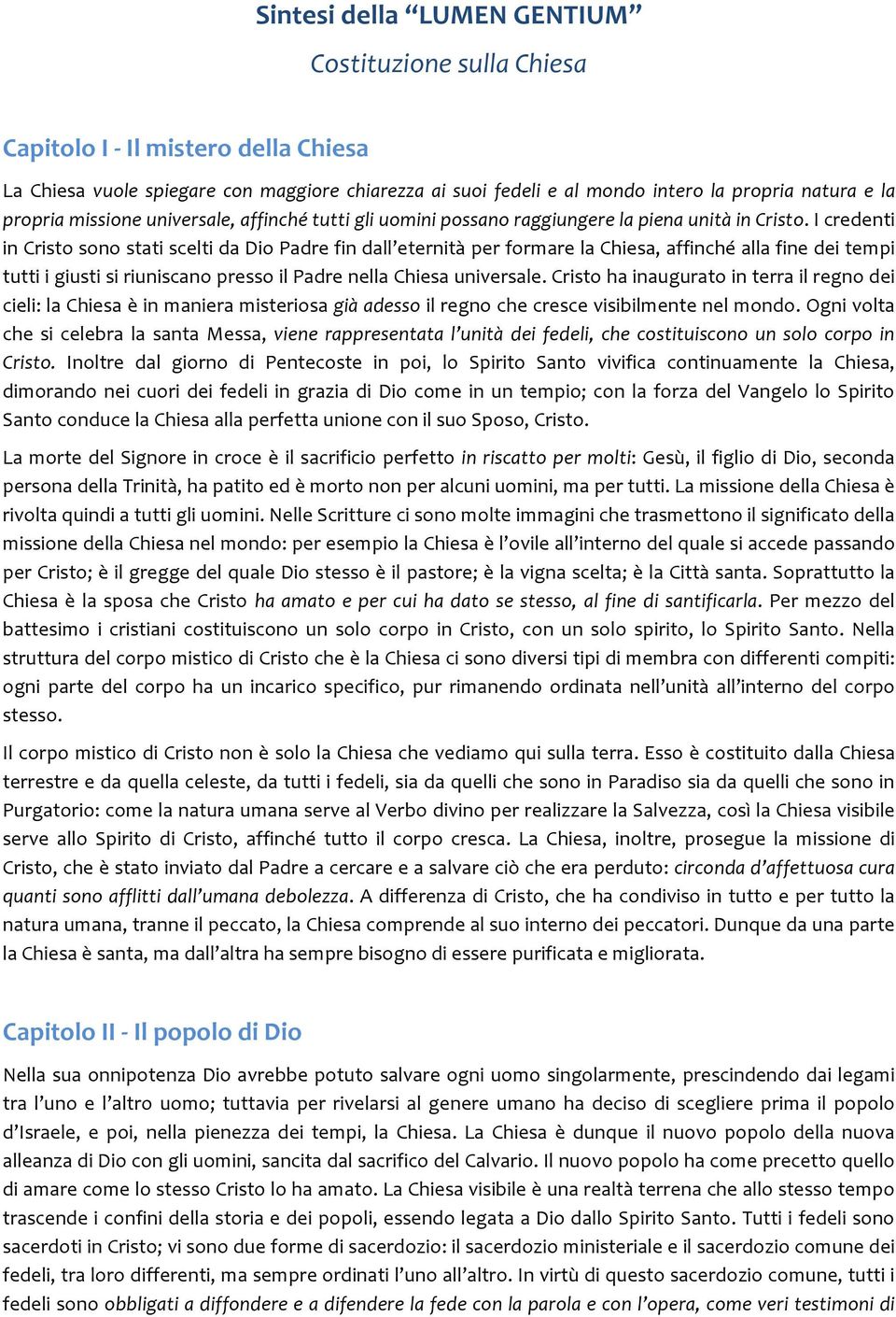 I credenti in Cristo sono stati scelti da Dio Padre fin dall eternità per formare la Chiesa, affinché alla fine dei tempi tutti i giusti si riuniscano presso il Padre nella Chiesa universale.