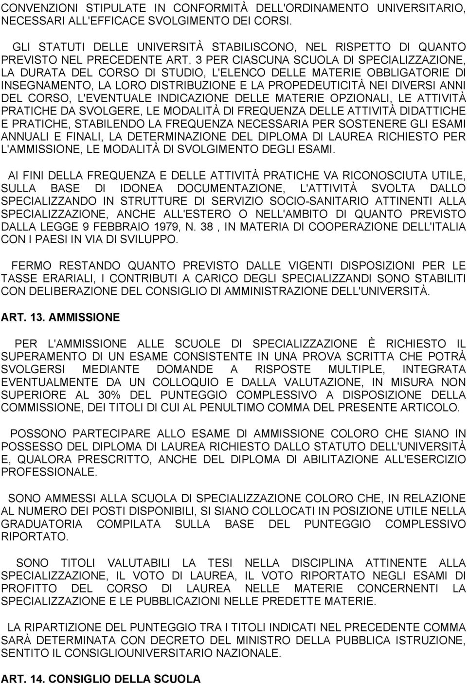 3 PER CIASCUNA SCUOLA DI SPECIALIZZAZIONE, LA DURATA DEL CORSO DI STUDIO, L'ELENCO DELLE MATERIE OBBLIGATORIE DI INSEGNAMENTO, LA LORO DISTRIBUZIONE E LA PROPEDEUTICITÀ NEI DIVERSI ANNI DEL CORSO,