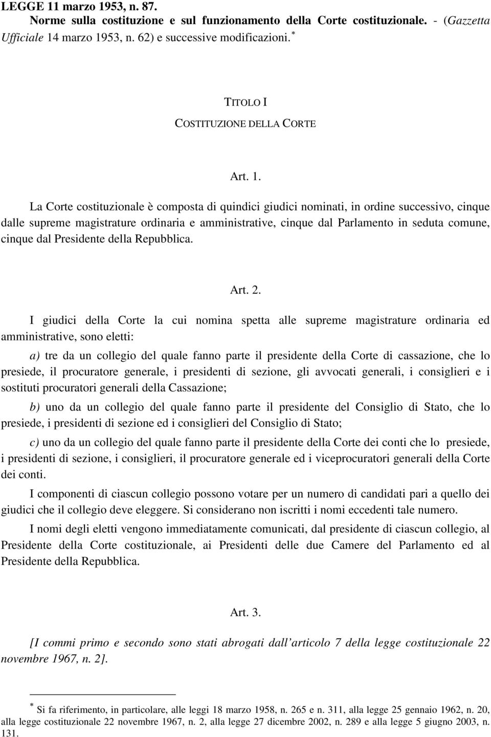 La Corte costituzionale è composta di quindici giudici nominati, in ordine successivo, cinque dalle supreme magistrature ordinaria e amministrative, cinque dal Parlamento in seduta comune, cinque dal