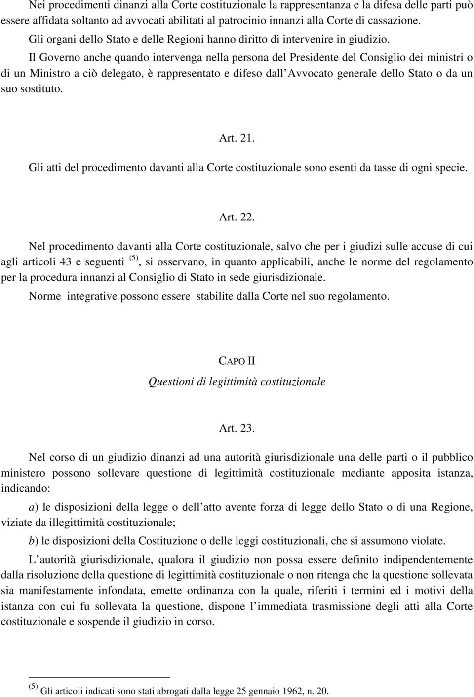 Il Governo anche quando intervenga nella persona del Presidente del Consiglio dei ministri o di un Ministro a ciò delegato, è rappresentato e difeso dall Avvocato generale dello Stato o da un suo