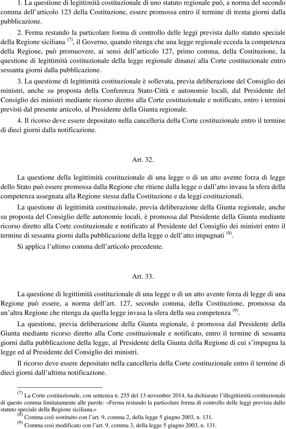 Ferma restando la particolare forma di controllo delle leggi prevista dallo statuto speciale della Regione siciliana (7), il Governo, quando ritenga che una legge regionale ecceda la competenza della