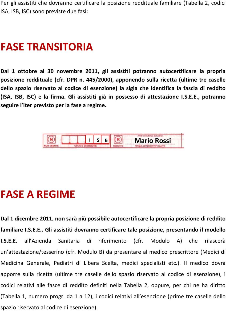 445/2000), apponendo sulla ricetta (ultime tre caselle dello spazio riservato al codice di esenzione) la sigla che identifica la fascia di reddito (ISA, ISB, ISC) e la firma.