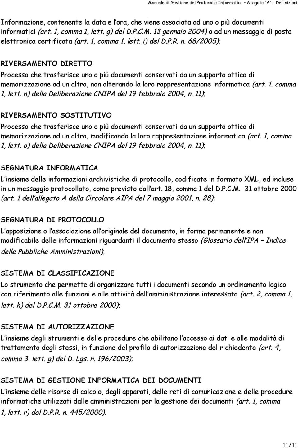 68/2005); RIVERSAMENTO DIRETTO Processo che trasferisce uno o più documenti conservati da un supporto ottico di memorizzazione ad un altro, non alterando la loro rappresentazione informatica (art. 1.