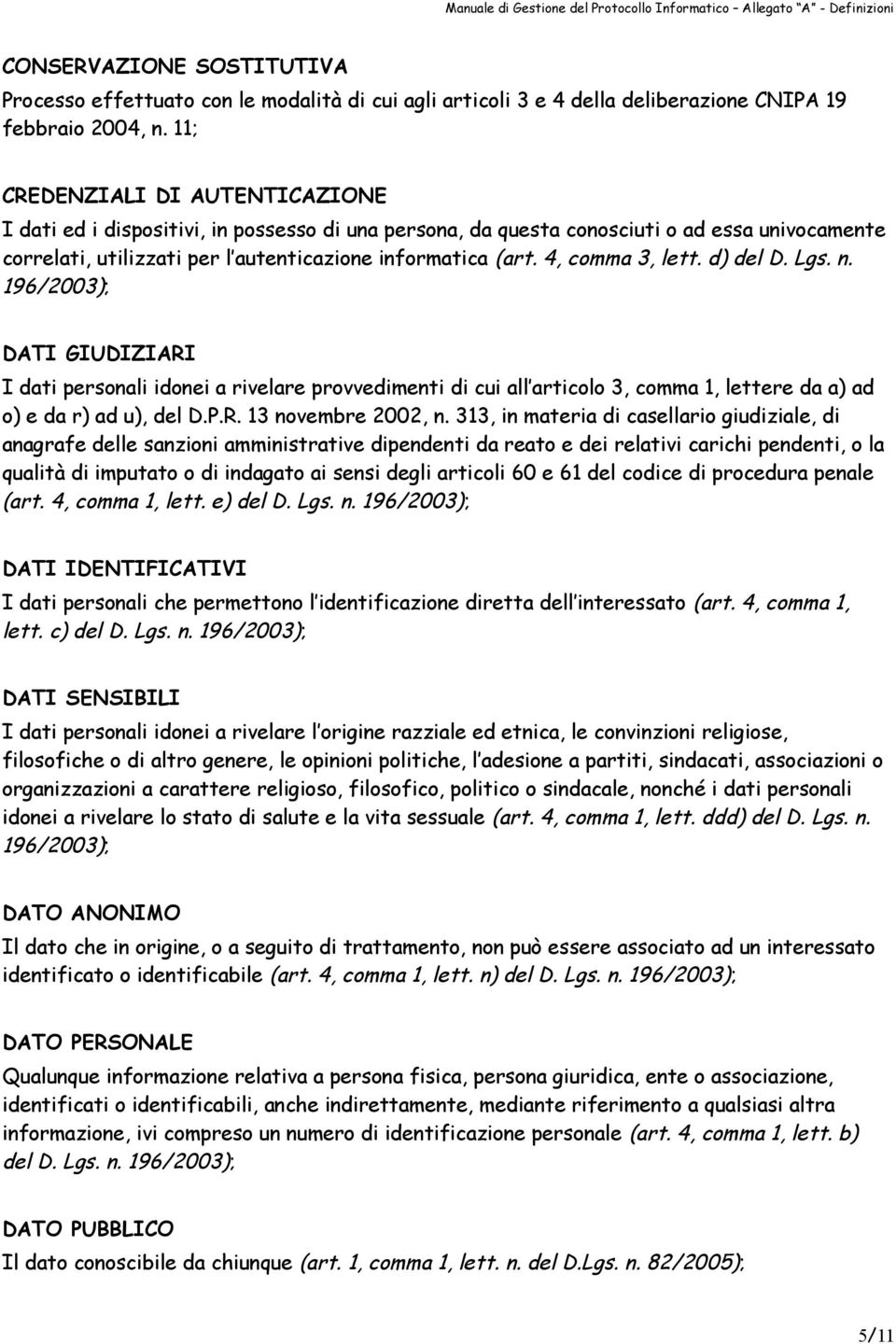 4, comma 3, lett. d) del D. Lgs. n. 196/2003); DATI GIUDIZIARI I dati personali idonei a rivelare provvedimenti di cui all articolo 3, comma 1, lettere da a) ad o) e da r) ad u), del D.P.R. 13 novembre 2002, n.