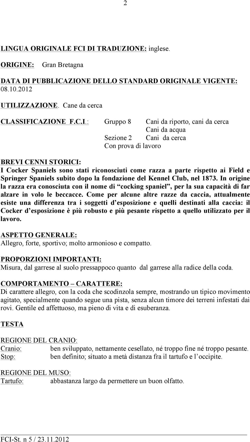 Spaniels subito dopo la fondazione del Kennel Club, nel 1873. In origine la razza era conosciuta con il nome di cocking spaniel, per la sua capacità di far alzare in volo le beccacce.