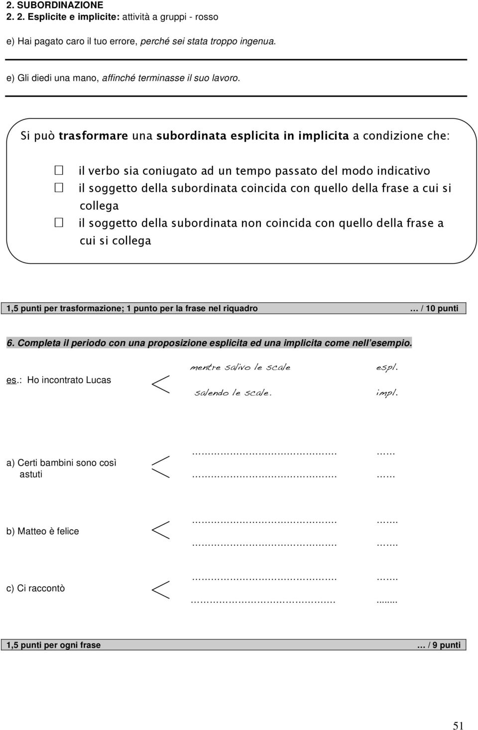 frase a cui si collega il soggetto della subordinata non coincida con quello della frase a cui si collega 1,5 punti per trasformazione; 1 punto per la frase nel riquadro / 10 punti 6.