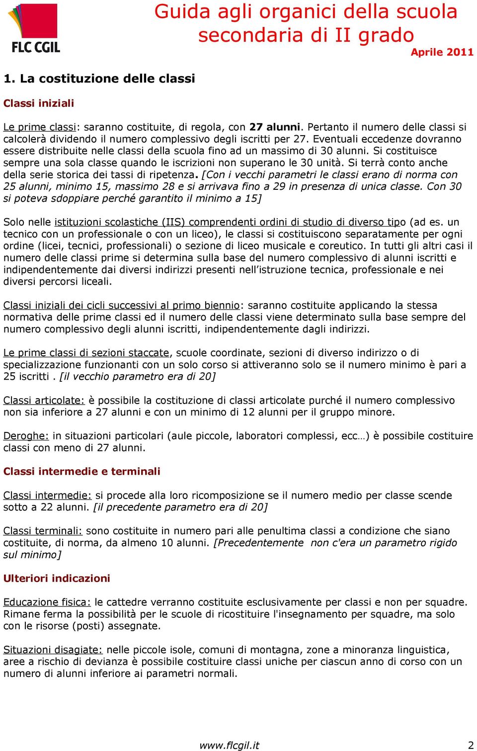 Eventuali eccedenze dovranno essere distribuite nelle classi della scuola fino ad un massimo di 30 alunni. Si costituisce sempre una sola classe quando le iscrizioni non superano le 30 unità.