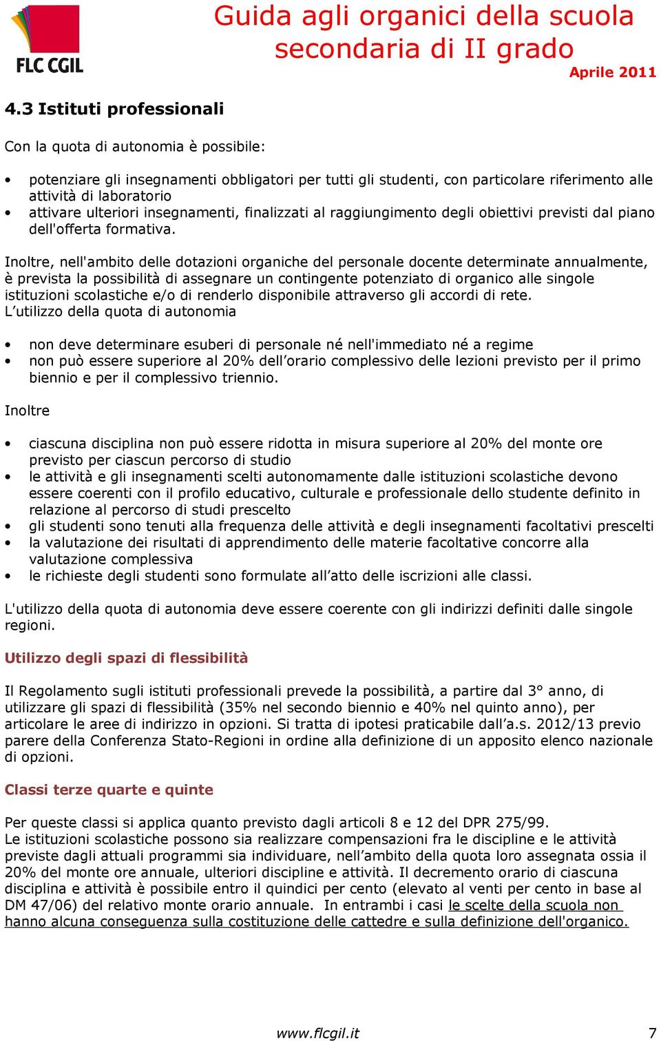 Inoltre, nell'ambito delle dotazioni organiche del personale docente determinate annualmente, è prevista la possibilità di assegnare un contingente potenziato di organico alle singole istituzioni