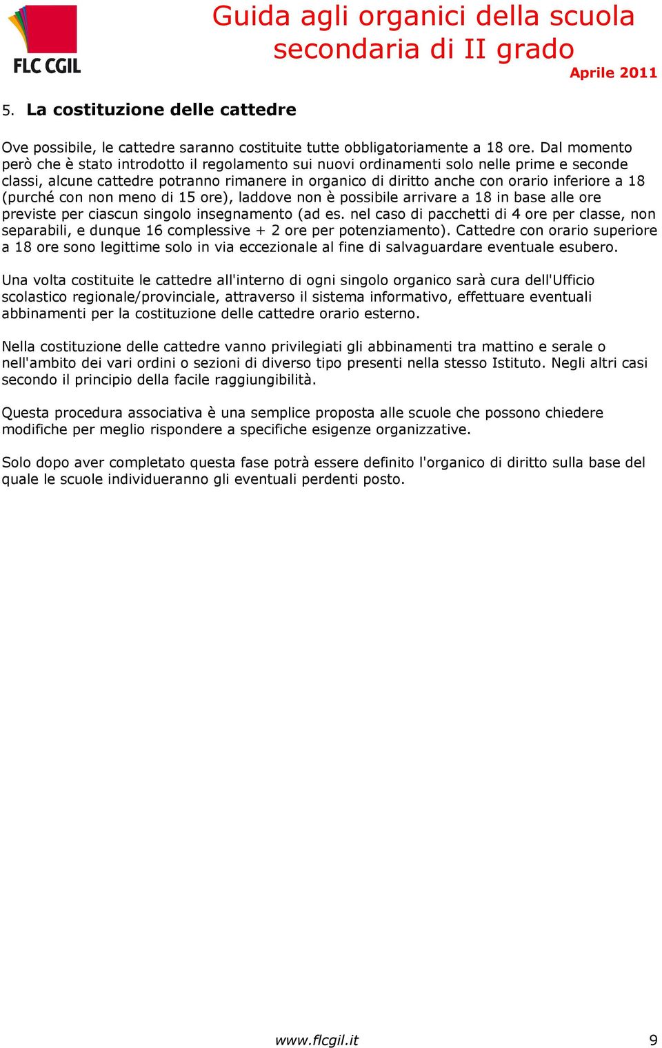 18 (purché con non meno di 15 ore), laddove non è possibile arrivare a 18 in base alle ore previste per ciascun singolo insegnamento (ad es.