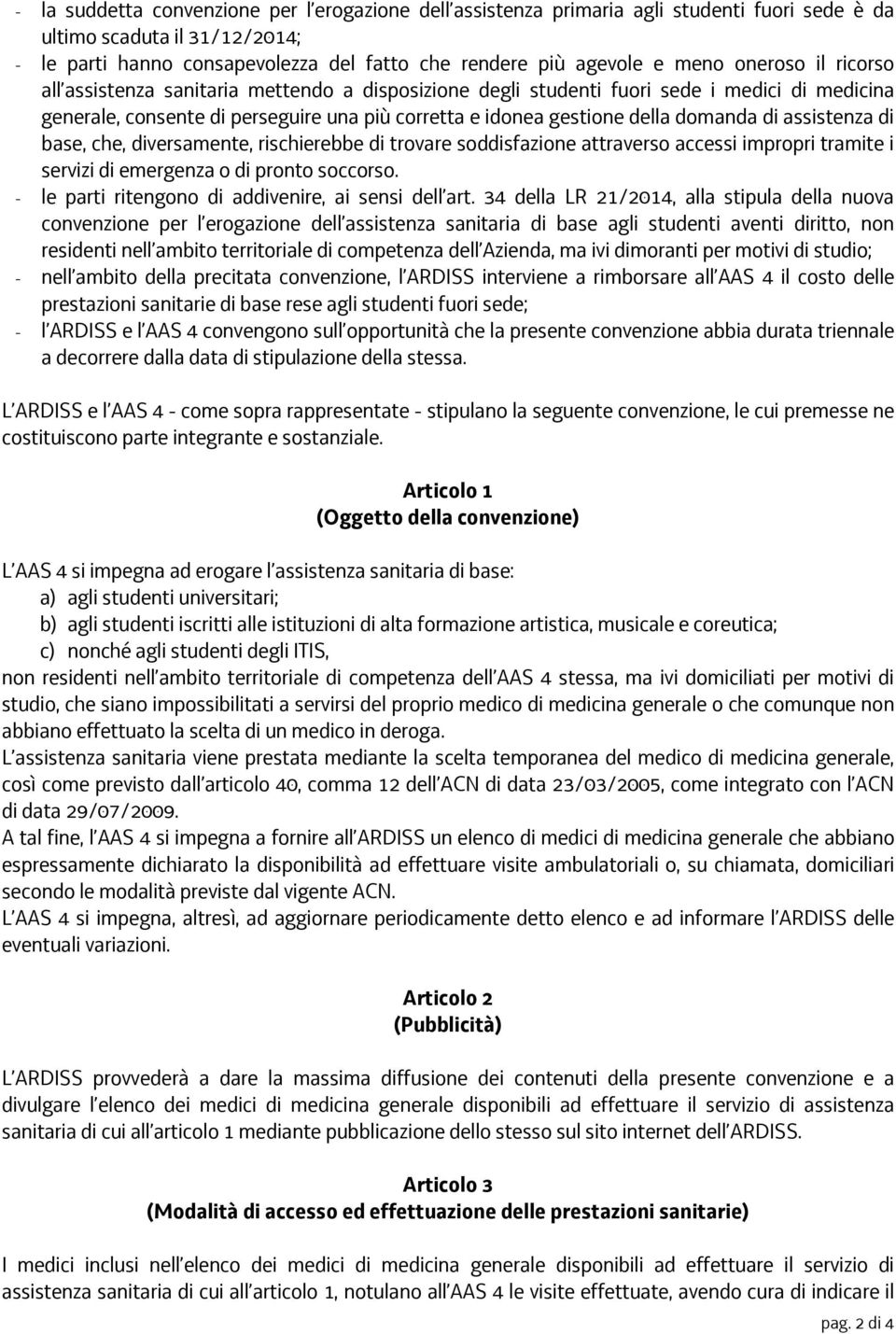 domanda di assistenza di base, che, diversamente, rischierebbe di trovare soddisfazione attraverso accessi impropri tramite i servizi di emergenza o di pronto soccorso.