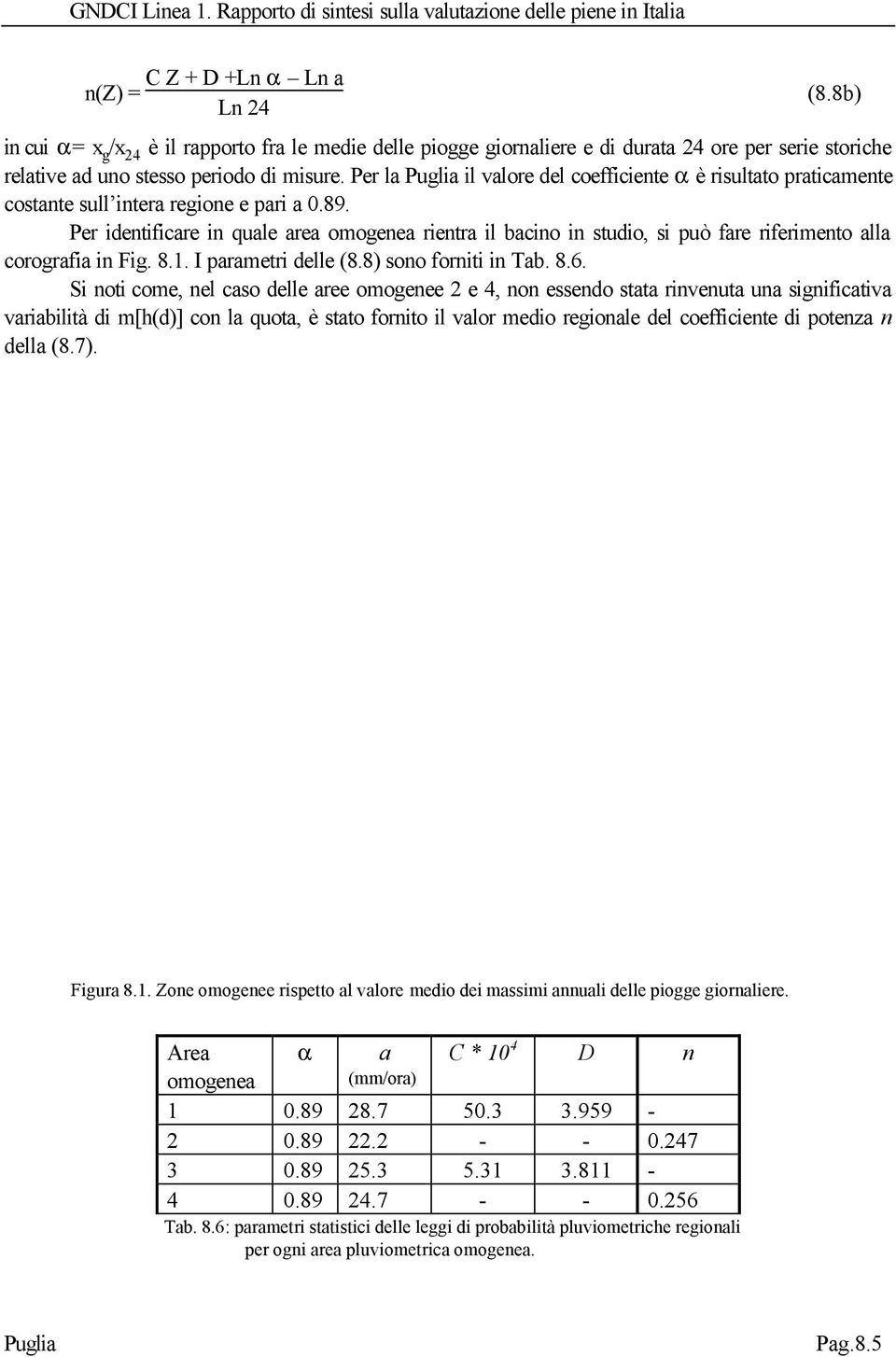 Per identificare in quale area omogenea rientra il bacino in studio, si può fare riferimento alla corografia in Fig. 8.1. I parametri delle (8.8) sono forniti in Tab. 8.6.