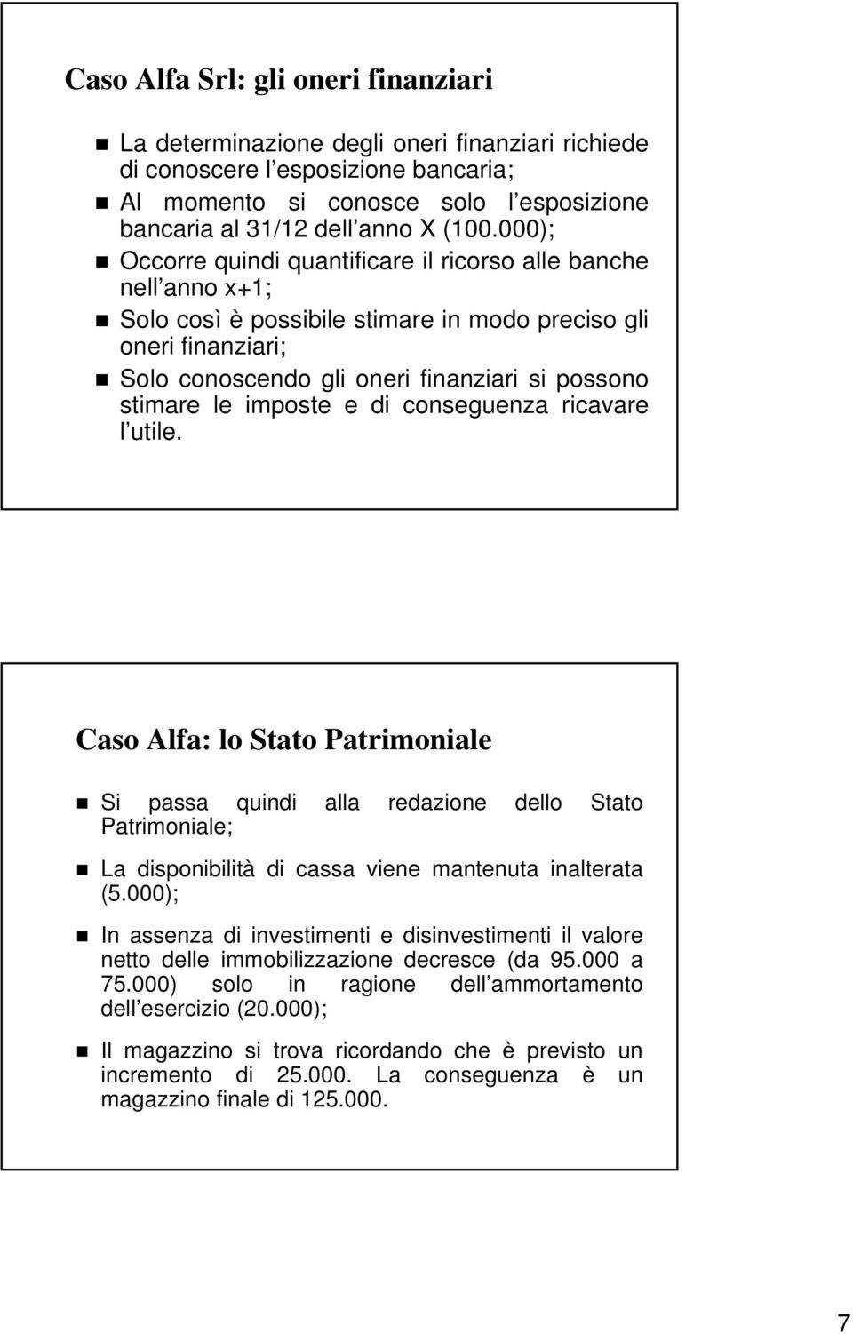 imposte e di conseguenza ricavare l utile. Caso Alfa: lo Stato Patrimoniale Si passa quindi alla redazione dello Stato Patrimoniale; La disponibilità di cassa viene mantenuta inalterata (5.