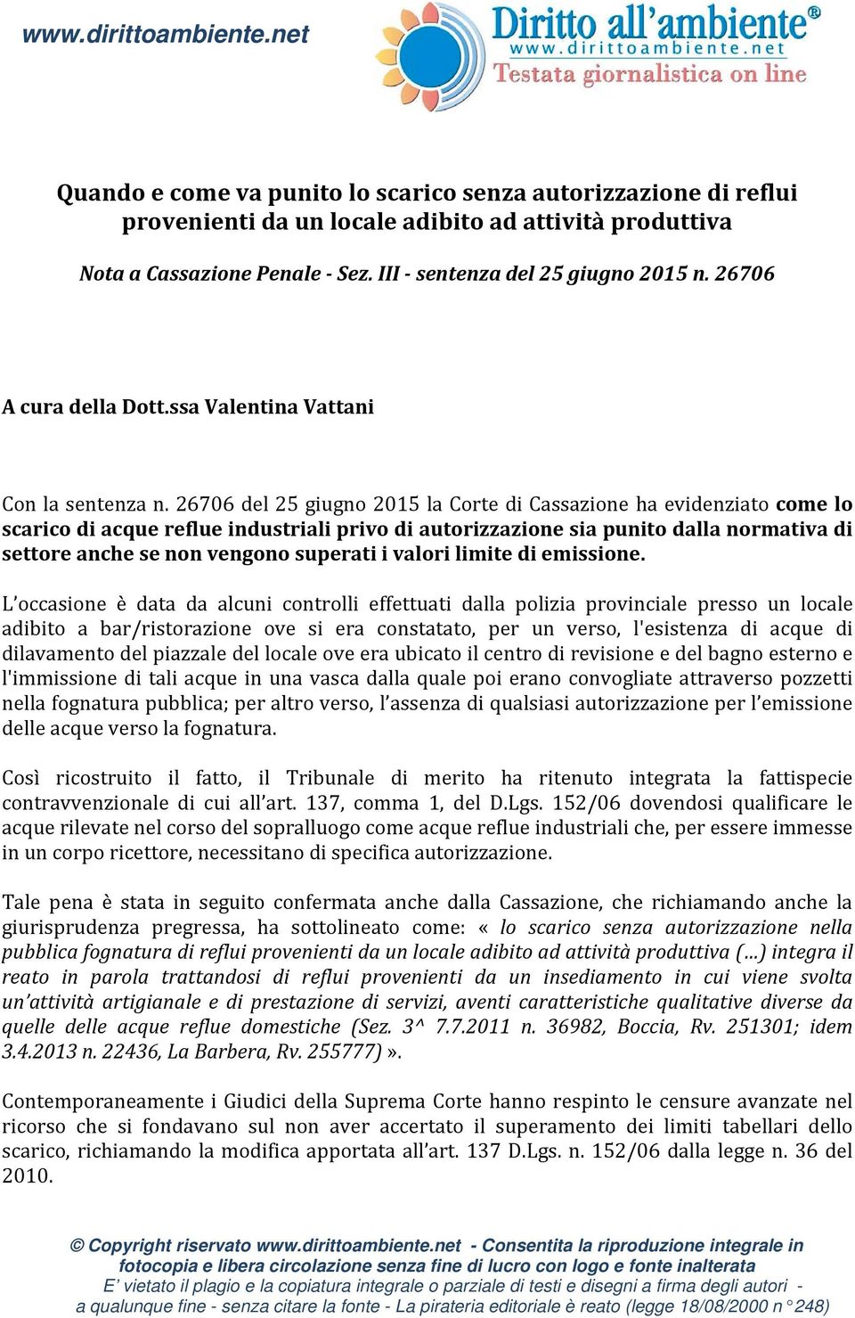 26706 del 25 giugno 2015 la Corte di Cassazione ha evidenziato come lo scarico di acque reflue industriali privo di autorizzazione sia punito dalla normativa di settore anche se non vengono superati