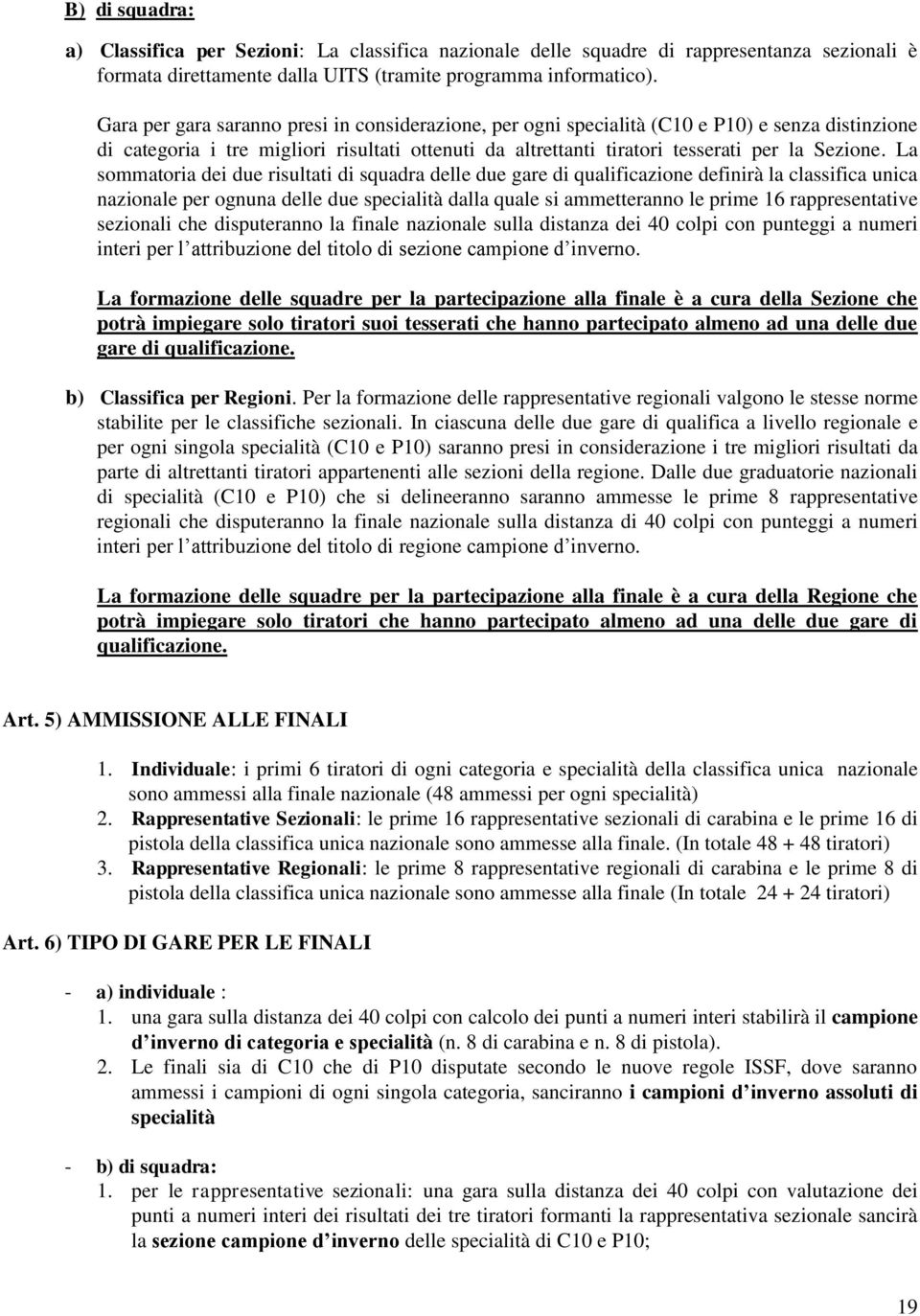 La sommatoria dei due risultati di squadra delle due gare di qualificazione definirà la classifica unica nazionale per ognuna delle due specialità dalla quale si ammetteranno le prime 16