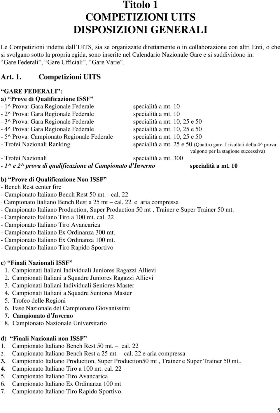 Competizioni UITS GARE FEDERALI : a) Prove di Qualificazione ISSF - 1^ Prova: Gara Regionale Federale specialità a mt. 10-2^ Prova: Gara Regionale Federale specialità a mt.