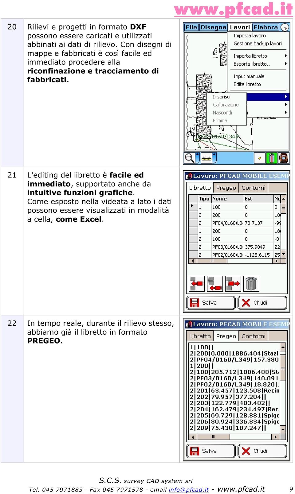 21 L editing del libretto è facile ed immediato, supportato anche da intuitive funzioni grafiche.