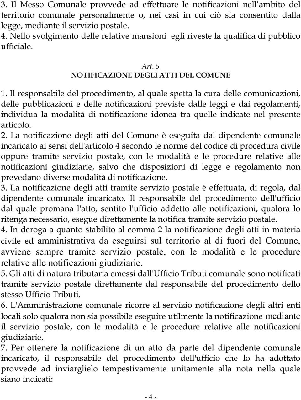 Il responsabile del procedimento, al quale spetta la cura delle comunicazioni, delle pubblicazioni e delle notificazioni previste dalle leggi e dai regolamenti, individua la modalità di notificazione