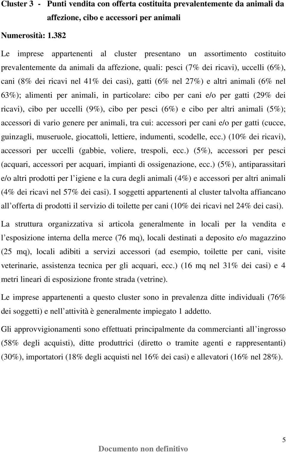 in particolare: cibo per cani e/o per gatti (29% dei ricavi), cibo per uccelli (9%), cibo per pesci (6%) e cibo per altri animali (5%); accessori di vario genere per animali, tra cui: accessori per