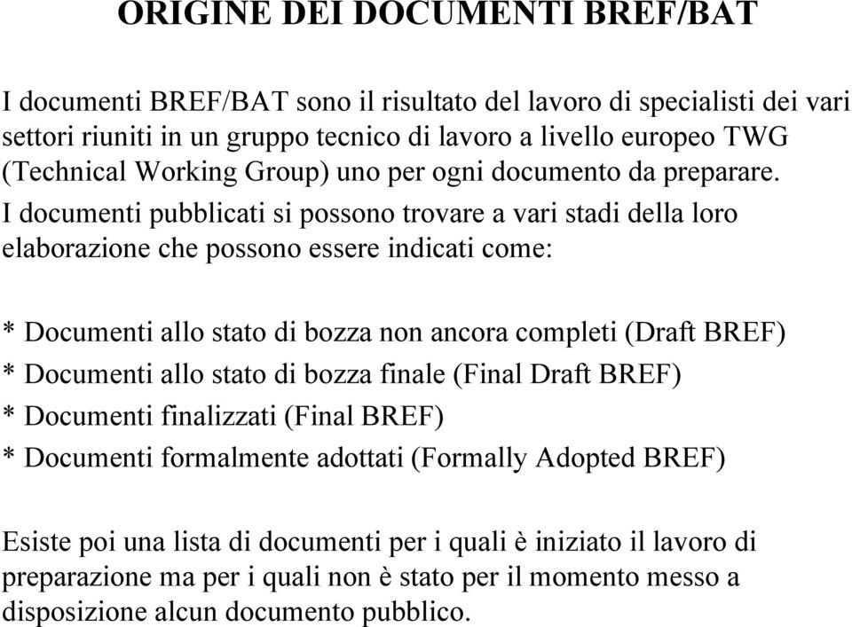 I documenti pubblicati si possono trovare a vari stadi della loro elaborazione che possono essere indicati come: * Documenti allo stato di bozza non ancora completi (Draft BREF) *