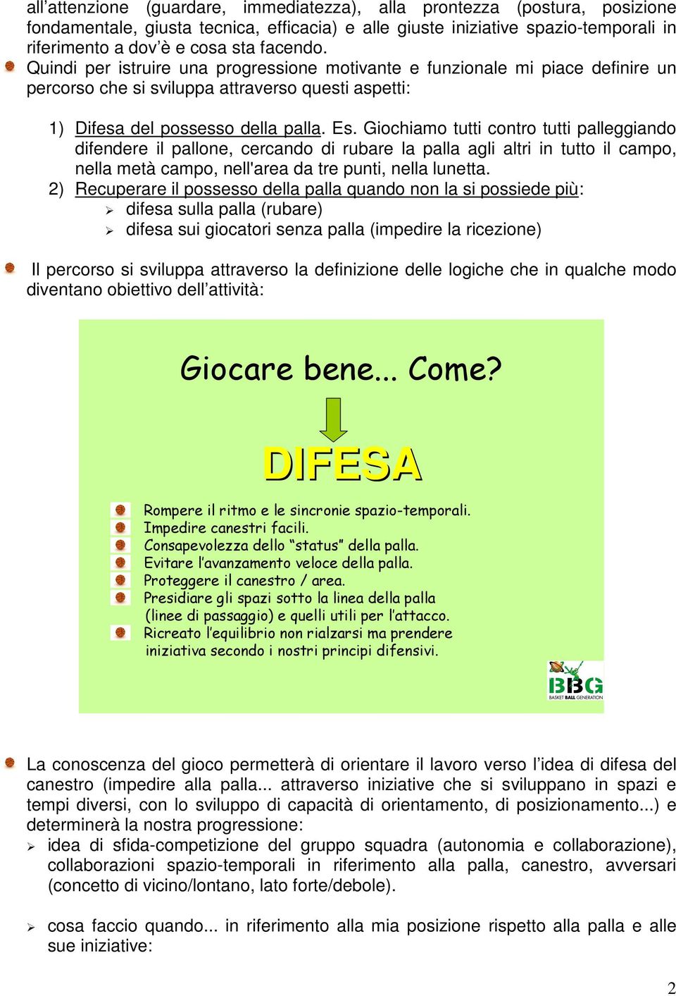 Giochiamo tutti contro tutti palleggiando difendere il pallone, cercando di rubare la palla agli altri in tutto il campo, nella metà campo, nell'area da tre punti, nella lunetta.