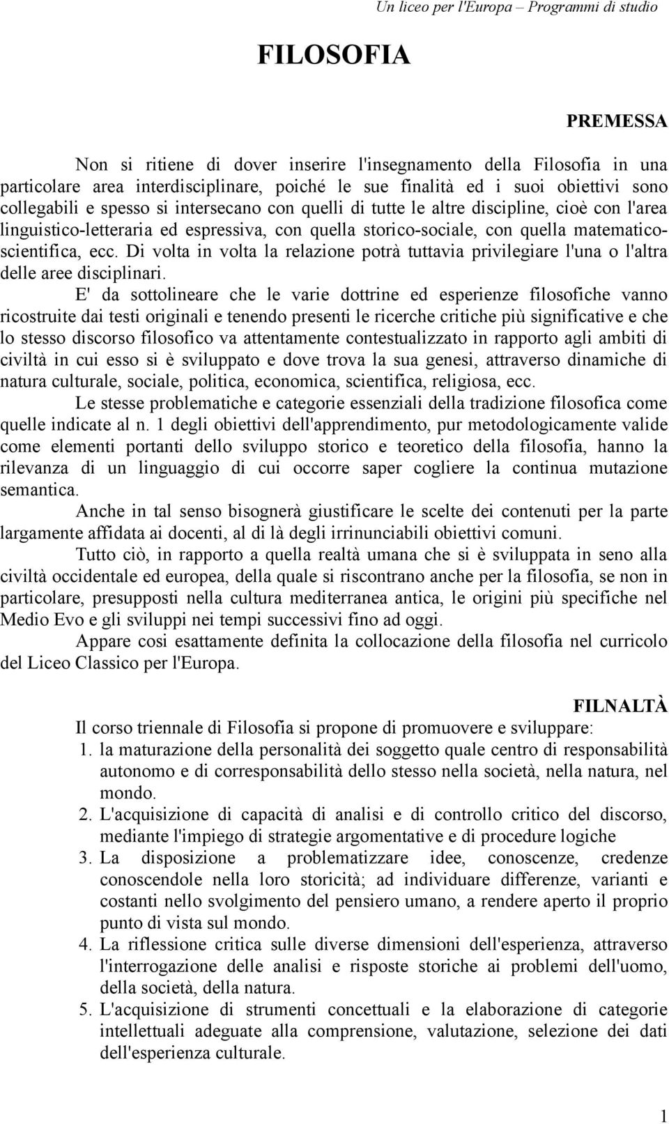 matematicoscientifica, ecc. Di volta in volta la relazione potrà tuttavia privilegiare l'una o l'altra delle aree disciplinari.