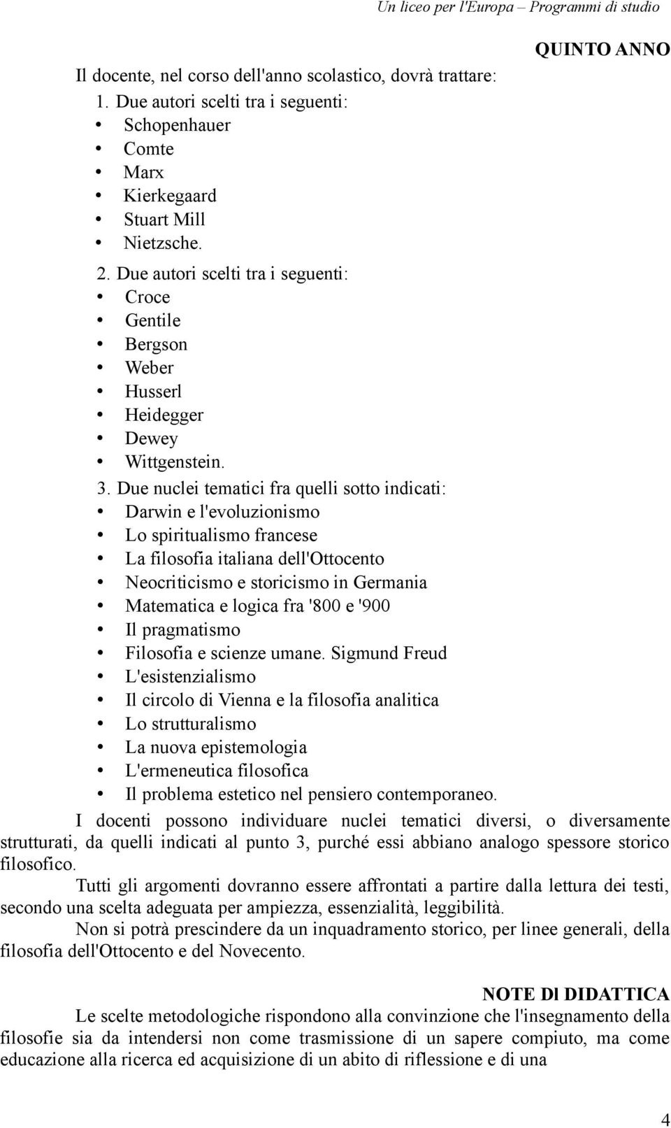 Due nuclei tematici fra quelli sotto indicati: Darwin e l'evoluzionismo Lo spiritualismo francese La filosofia italiana dell'ottocento Neocriticismo e storicismo in Germania Matematica e logica fra