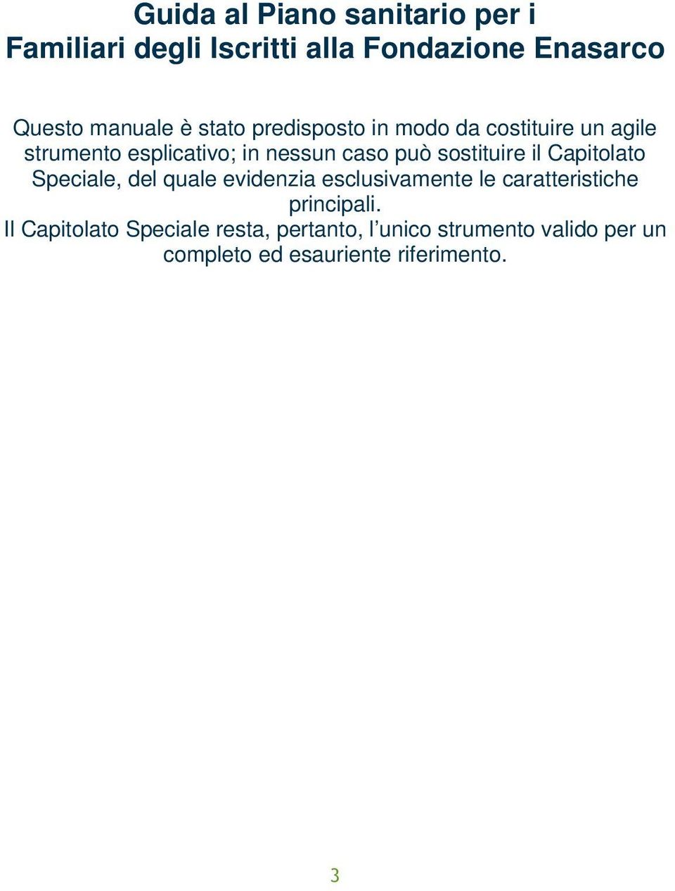 sostituire il Capitolato Speciale, del quale evidenzia esclusivamente le caratteristiche principali.