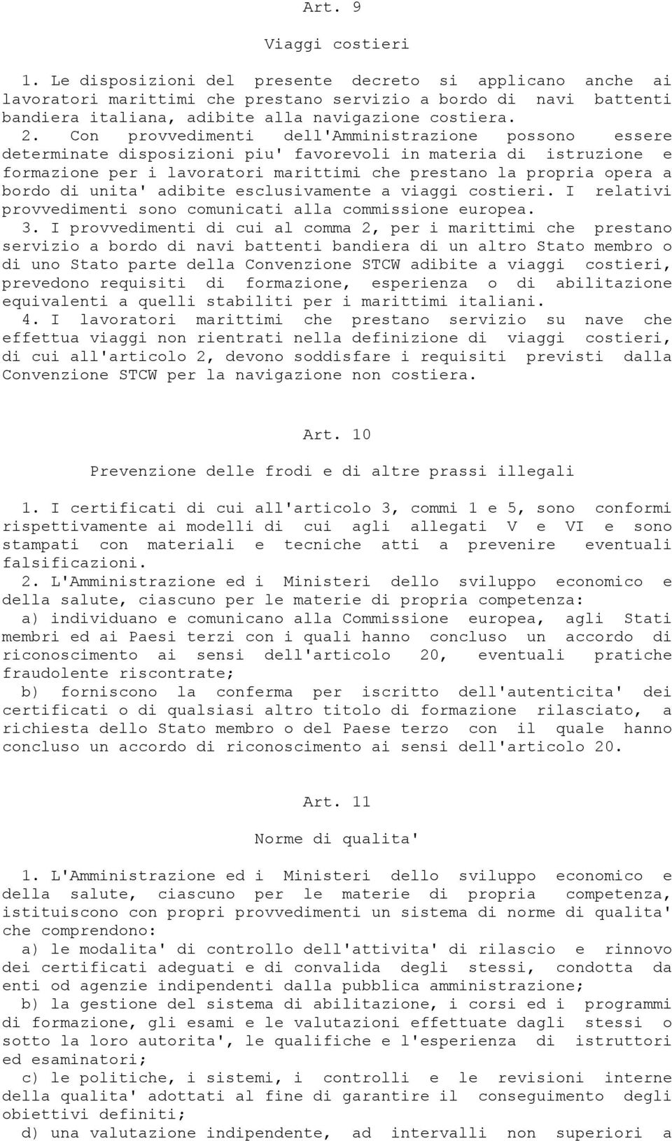 Con provvedimenti dell'amministrazione possono essere determinate disposizioni piu' favorevoli in materia di istruzione e formazione per i lavoratori marittimi che prestano la propria opera a bordo