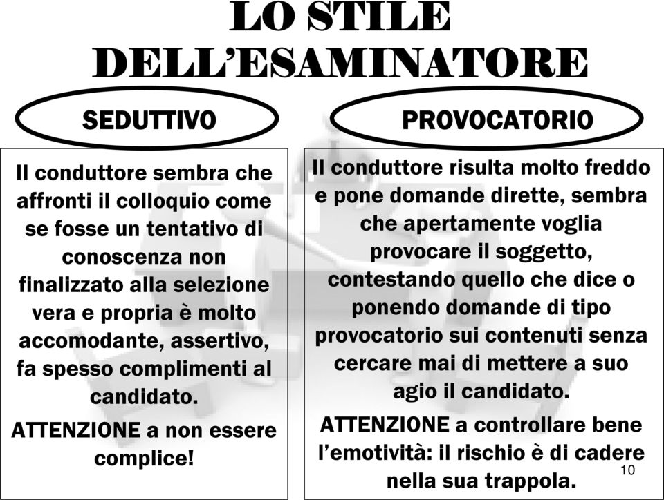 PROVOCATORIO Il conduttore risulta molto freddo e pone domande dirette, sembra che apertamente voglia provocare il soggetto, contestando quello che dice o