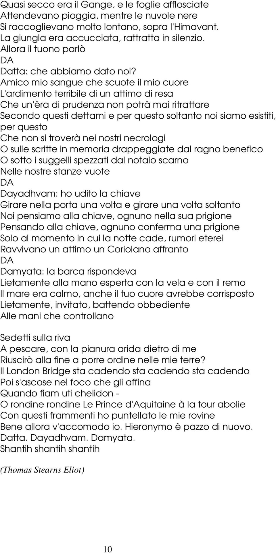 Amico mio sangue che scuote il mio cuore L'ardimento terribile di un attimo di resa Che un'èra di prudenza non potrà mai ritrattare Secondo questi dettami e per questo soltanto noi siamo esistiti,