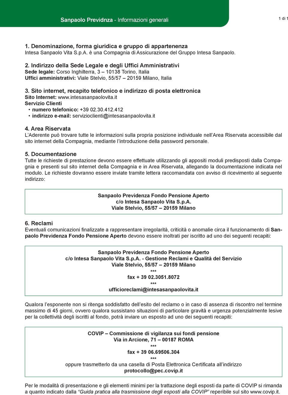 Sito internet, recapito telefonico e indirizzo di posta elettronica Sito Internet: www.intesasanpaolovita.it Servizio Clienti numero telefonico: +39 02.30.412.