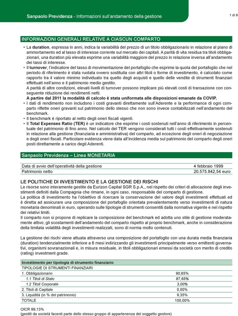 A parità di vita residua tra titoli obbligazionari, una duration più elevata esprime una variabilità maggiore del prezzo in relazione inversa all andamento dei tassi di interesse.