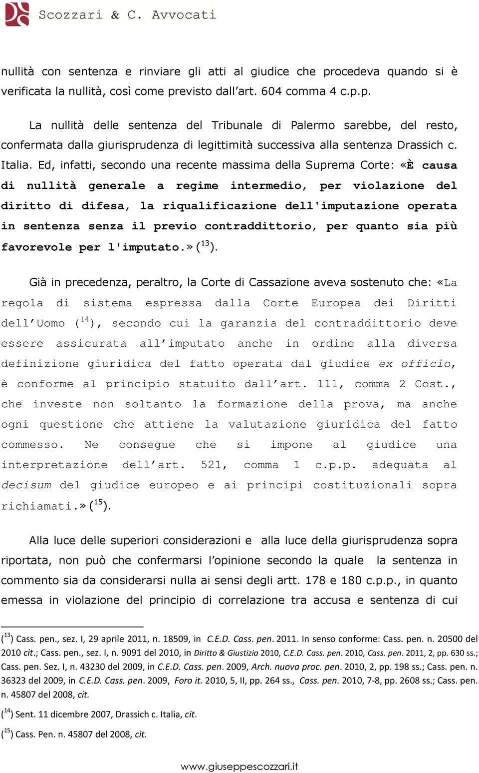 evisto dall art. 604 comma 4 c.p.p. La nullità delle sentenza del Tribunale di Palermo sarebbe, del resto, confermata dalla giurisprudenza di legittimità successiva alla sentenza Drassich c. Italia.