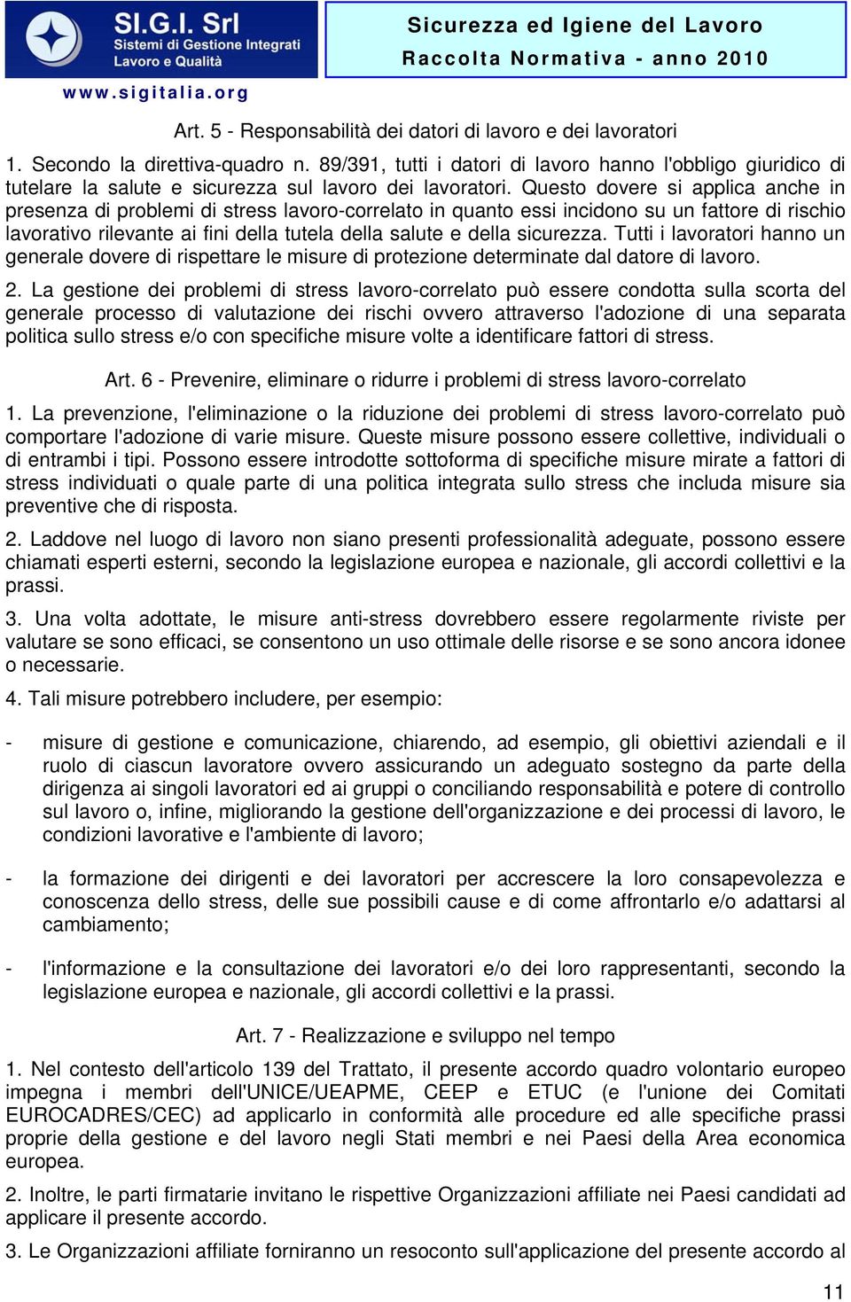 Questo dovere si applica anche in presenza di problemi di stress lavoro-correlato in quanto essi incidono su un fattore di rischio lavorativo rilevante ai fini della tutela della salute e della