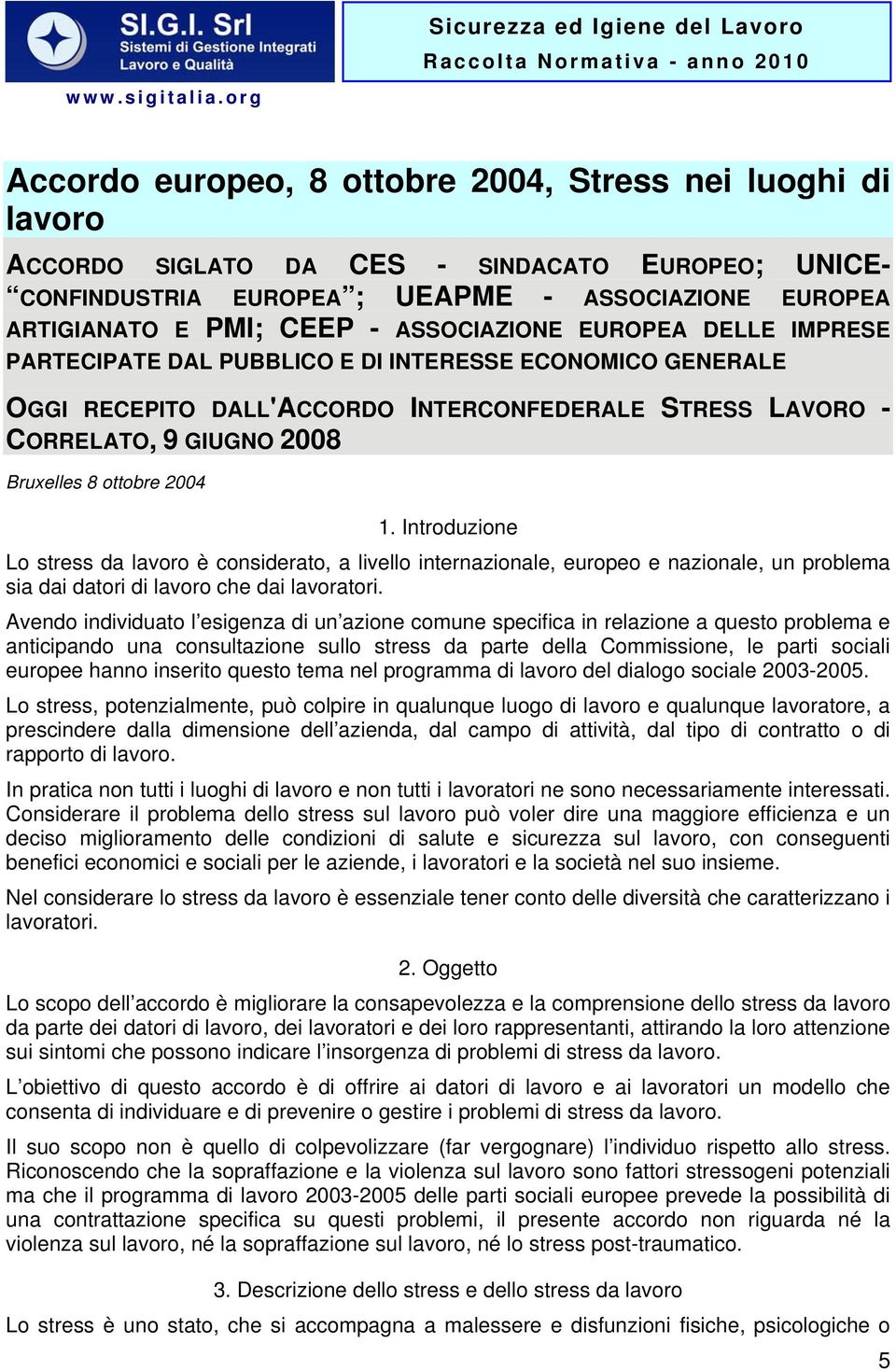 2004 1. Introduzione Lo stress da lavoro è considerato, a livello internazionale, europeo e nazionale, un problema sia dai datori di lavoro che dai lavoratori.