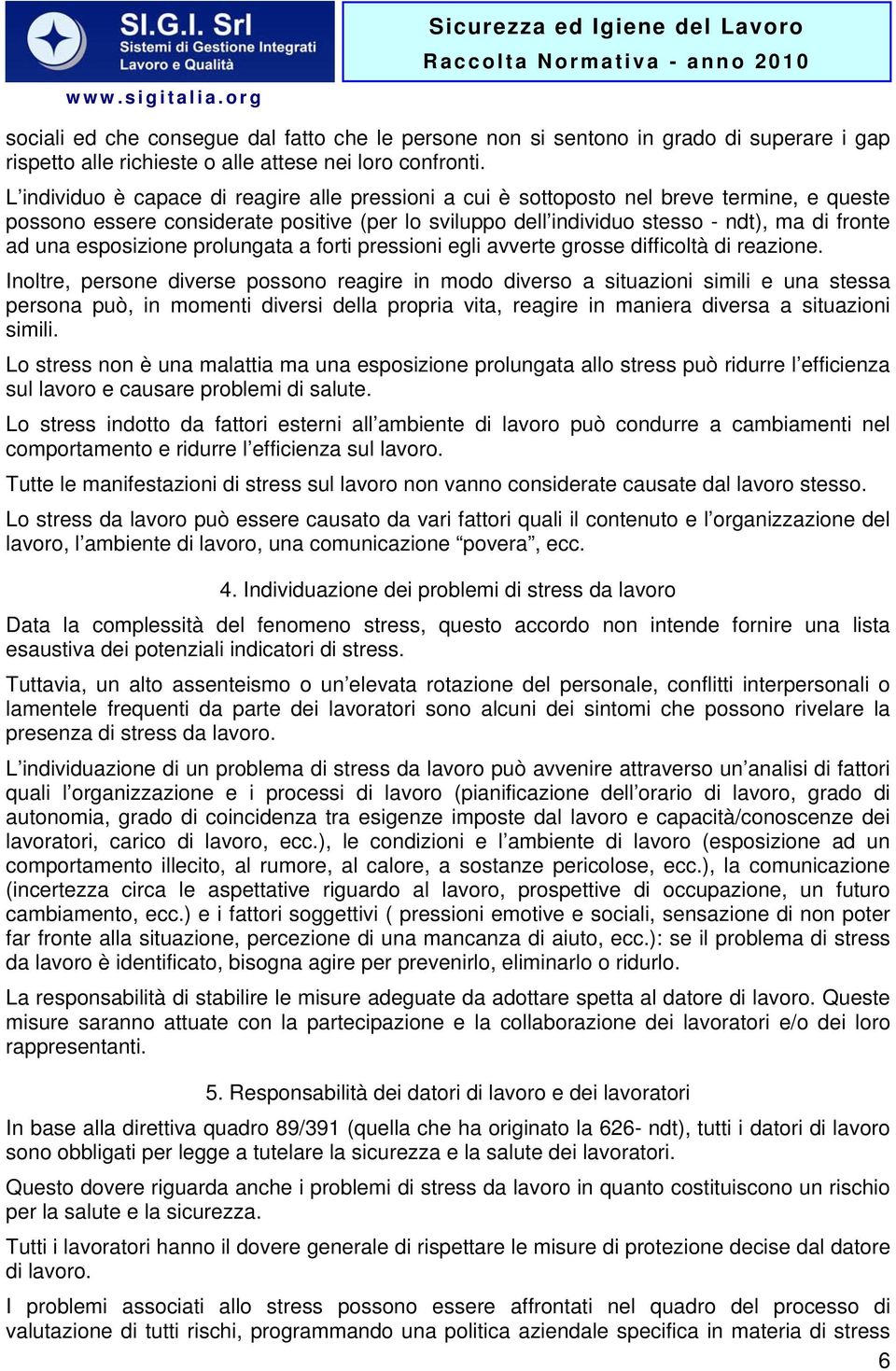 esposizione prolungata a forti pressioni egli avverte grosse difficoltà di reazione.