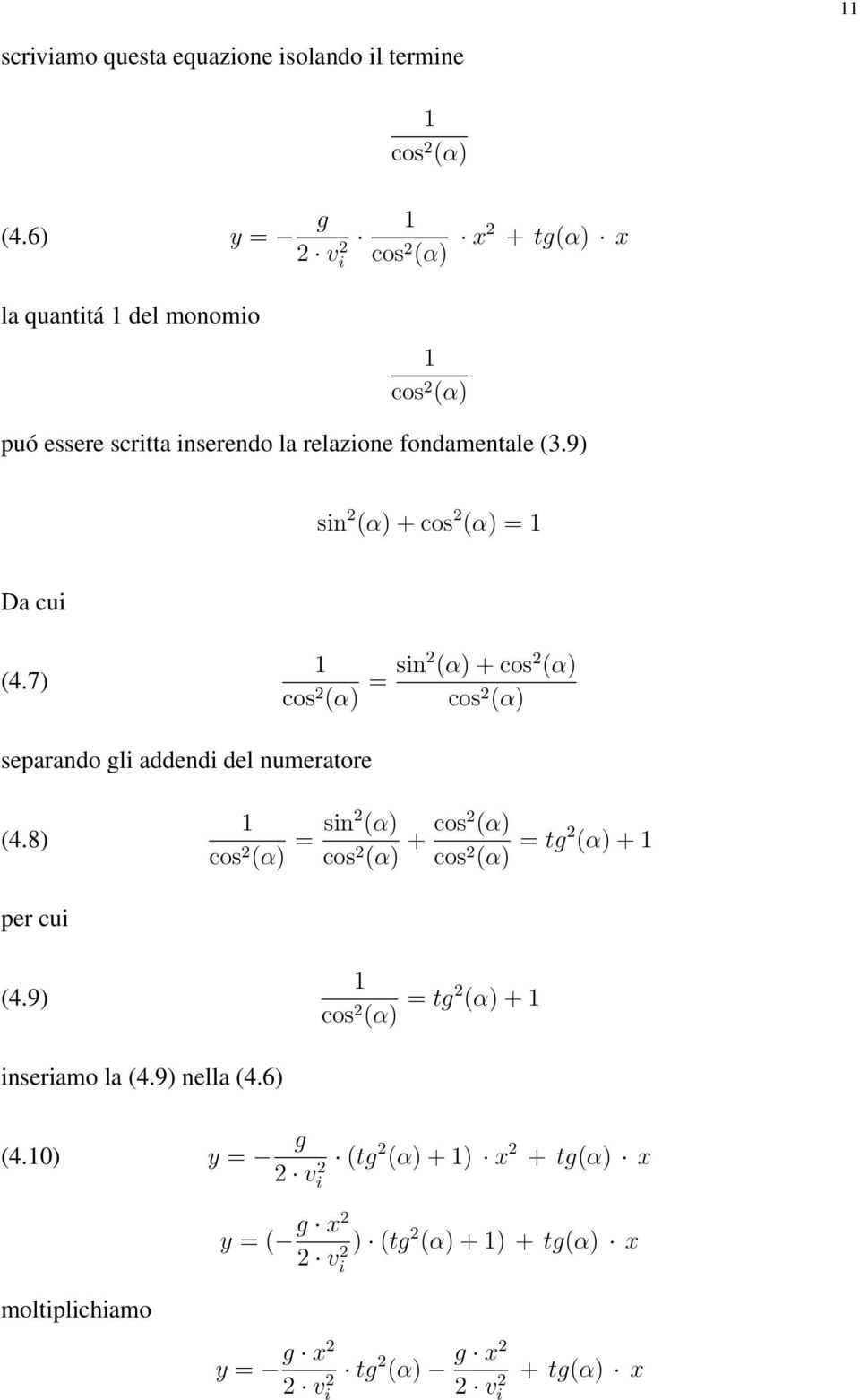 9) sin (α) + cos (α) = 1 Da cui (4.7) 1 cos (α) = sin (α) + cos (α) cos (α) separando li addendi del numeratore (4.