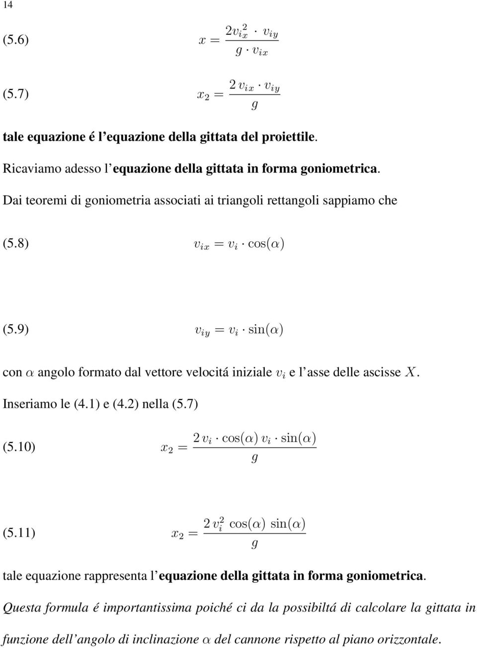 9) v iy = v i sin(α) con α anolo formato dal vettore velocitá iniziale v i e l asse delle ascisse X. Inseriamo le (4.1) e (4.) nella (5.7) (5.