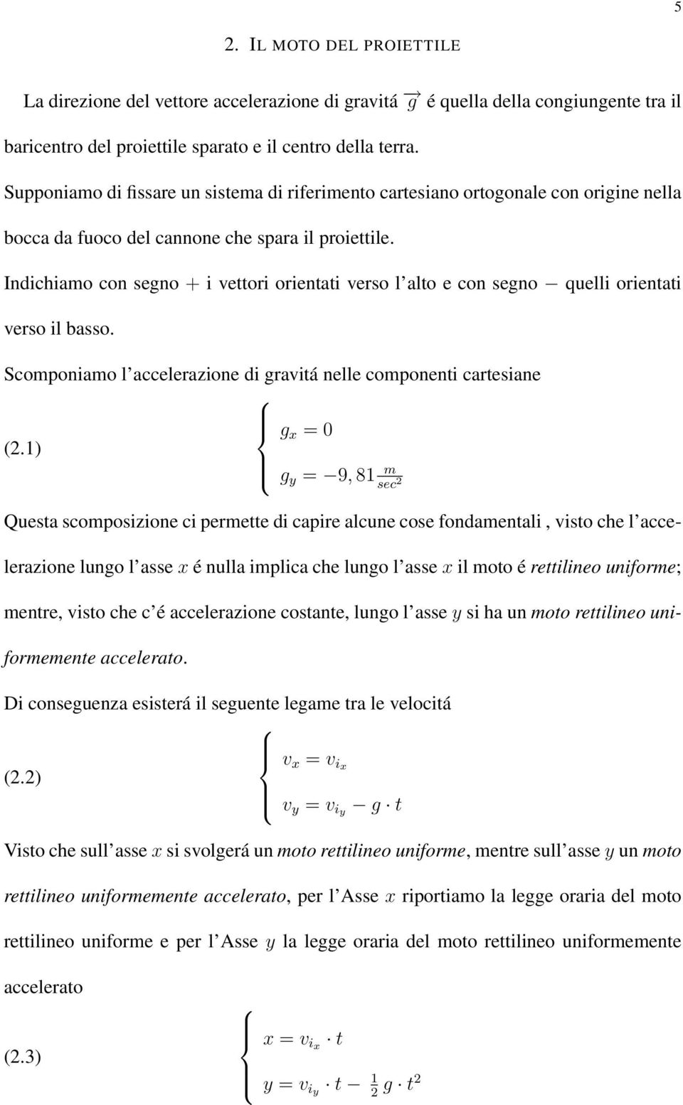 Indichiamo con seno + i vettori orientati verso l alto e con seno quelli orientati verso il basso. Scomponiamo l accelerazione di ravitá nelle componenti cartesiane x = 0 (.