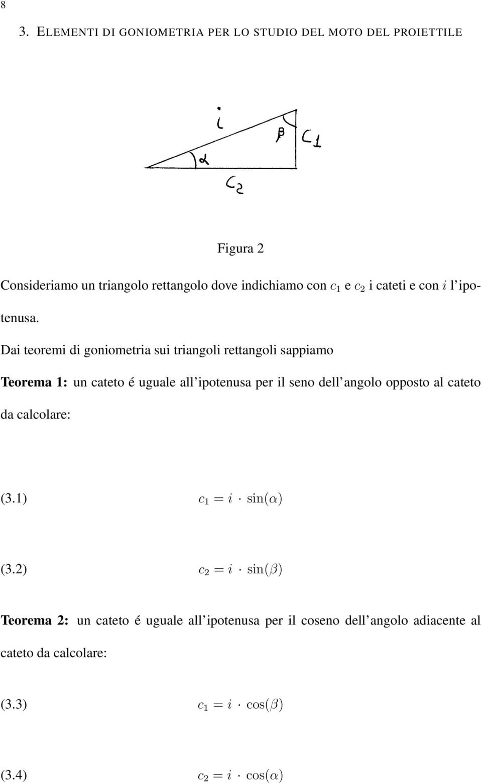 Dai teoremi di oniometria sui trianoli rettanoli sappiamo Teorema 1: un cateto é uuale all ipotenusa per il seno dell anolo