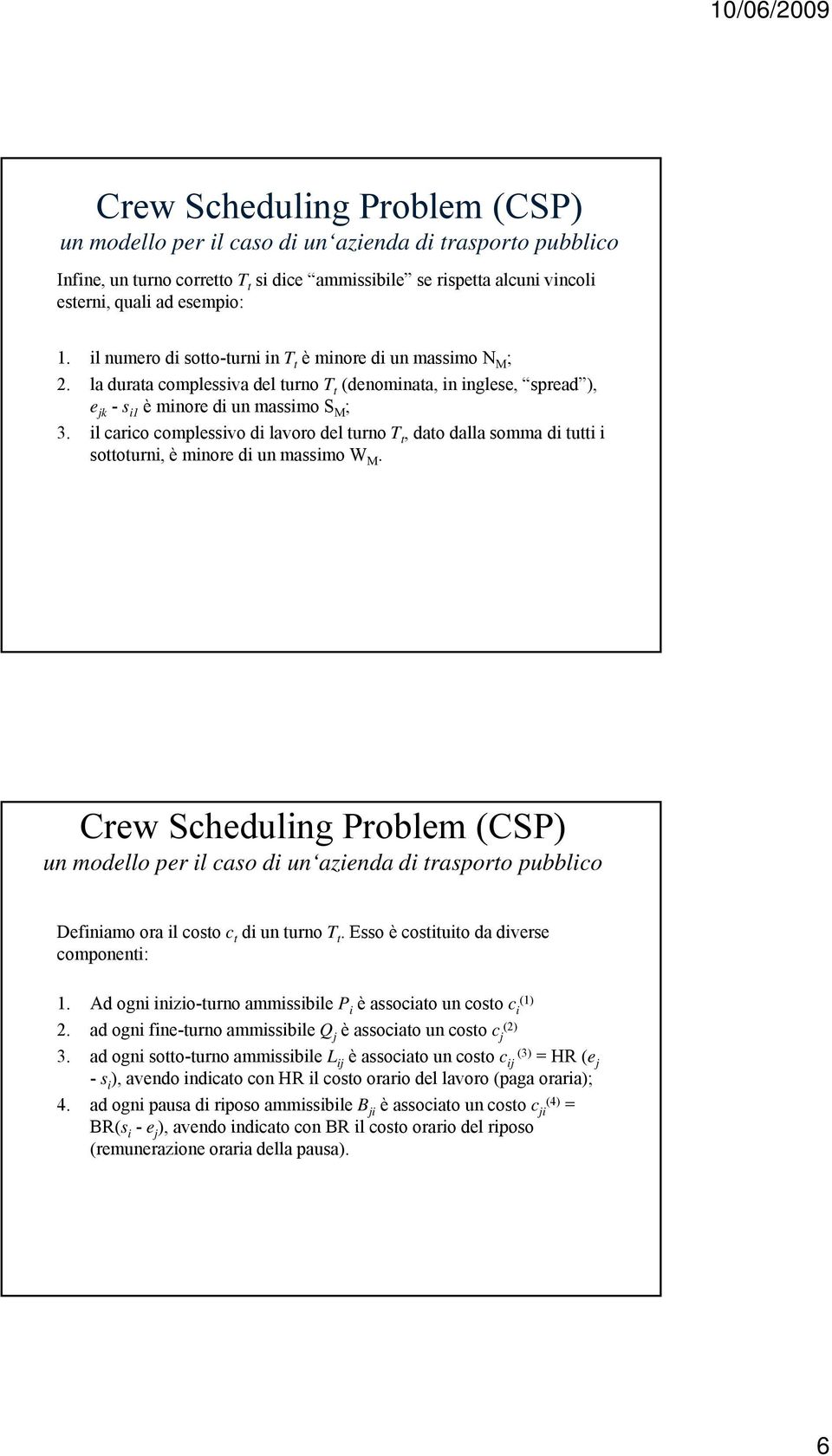 il carico complessivo di lavoro del turno T t, dato dalla somma di tutti i sottoturni, è minore di un massimo W M. Definiamo ora il costo c t di un turno T t.