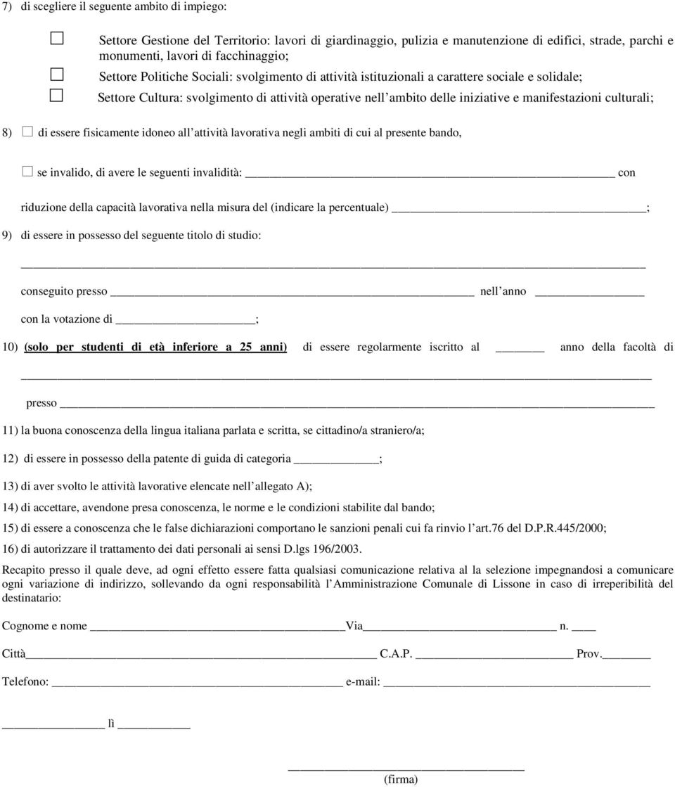 di essere fisicamente idoneo all attività lavorativa negli ambiti di cui al presente bando, se invalido, di avere le seguenti invalidità: con riduzione della capacità lavorativa nella misura del