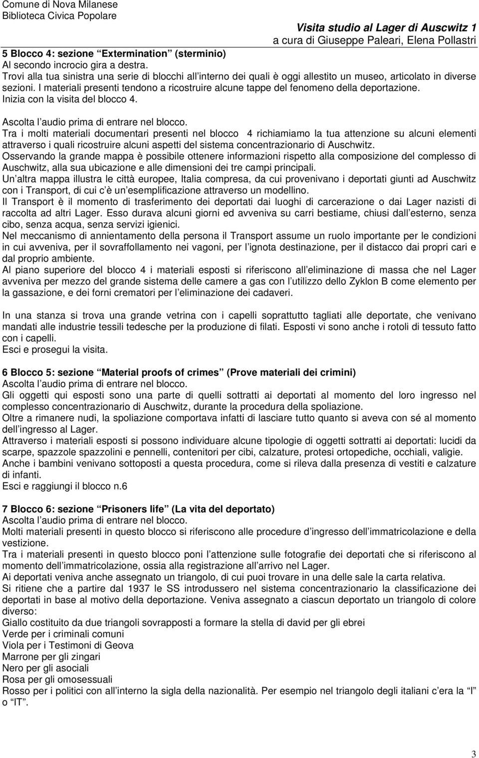 I materiali presenti tendono a ricostruire alcune tappe del fenomeno della deportazione. Inizia con la visita del blocco 4.