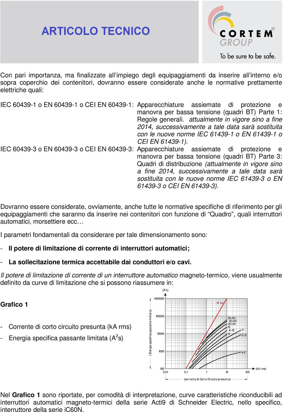 attualmente in vigore sino a fine 04, successivamente a tale data sarà sostituita con le nuove norme IEC 6439- o EN 6439- o CEI EN 6439-).