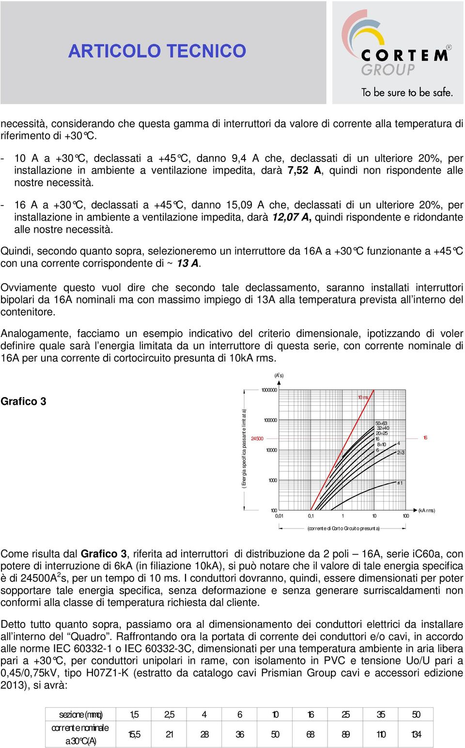 - 6 A a +30 C, declassati a +45 C, danno 5,09 A che, declassati di un ulteriore 0%, per installazione in ambiente a ventilazione impedita, darà,07 A, quindi rispondente e ridondante alle nostre