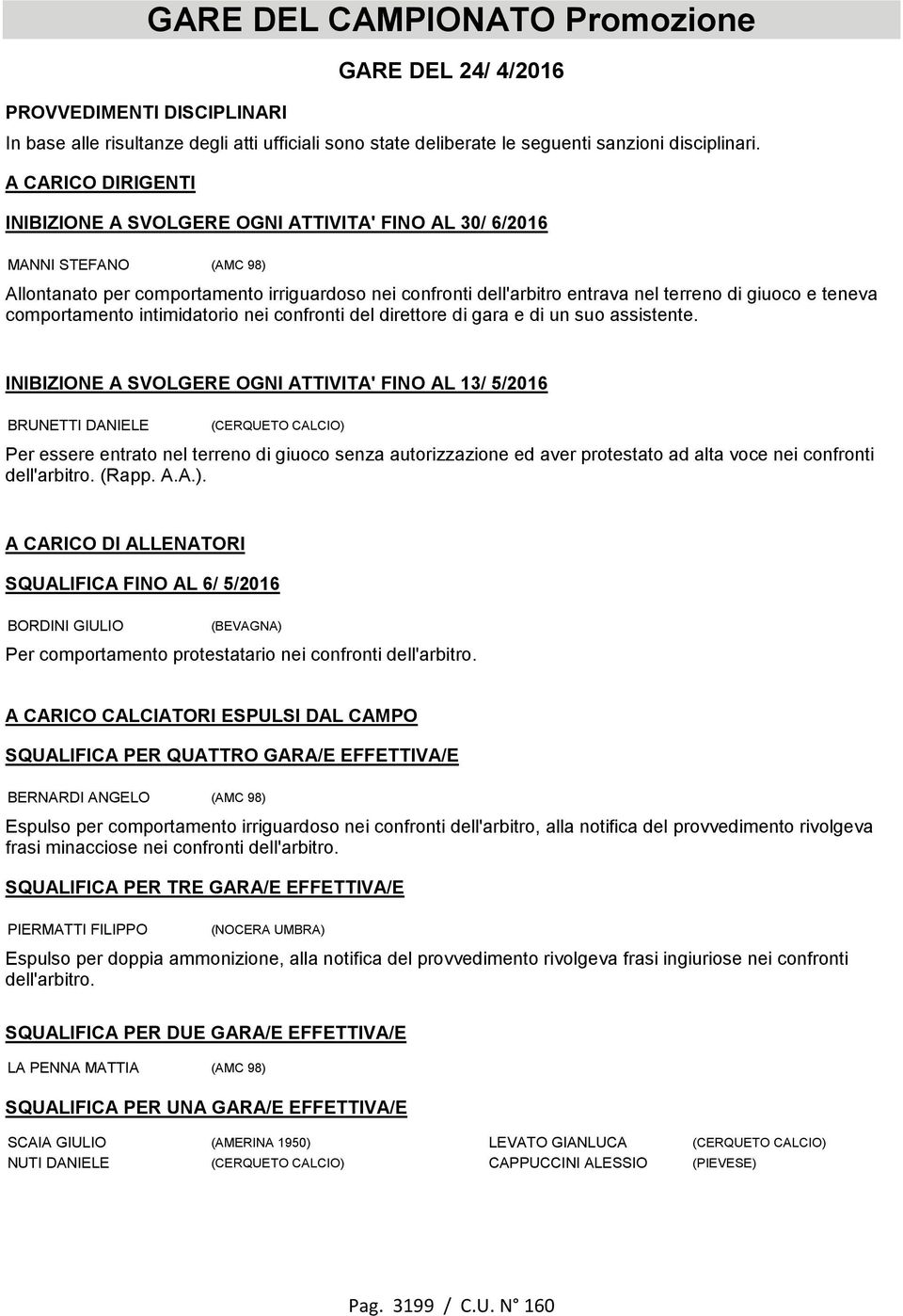 teneva comportamento intimidatorio nei confronti del direttore di gara e di un suo assistente.