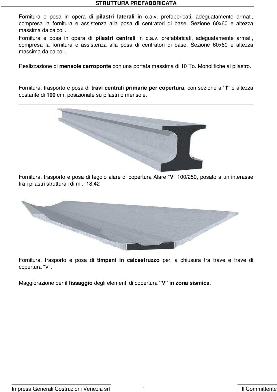 prefabbricati, adeguatamente armati, compresa la fornitura e assistenza alla posa di centratori di base. Sezione 60x60 e altezza massima da calcoli.