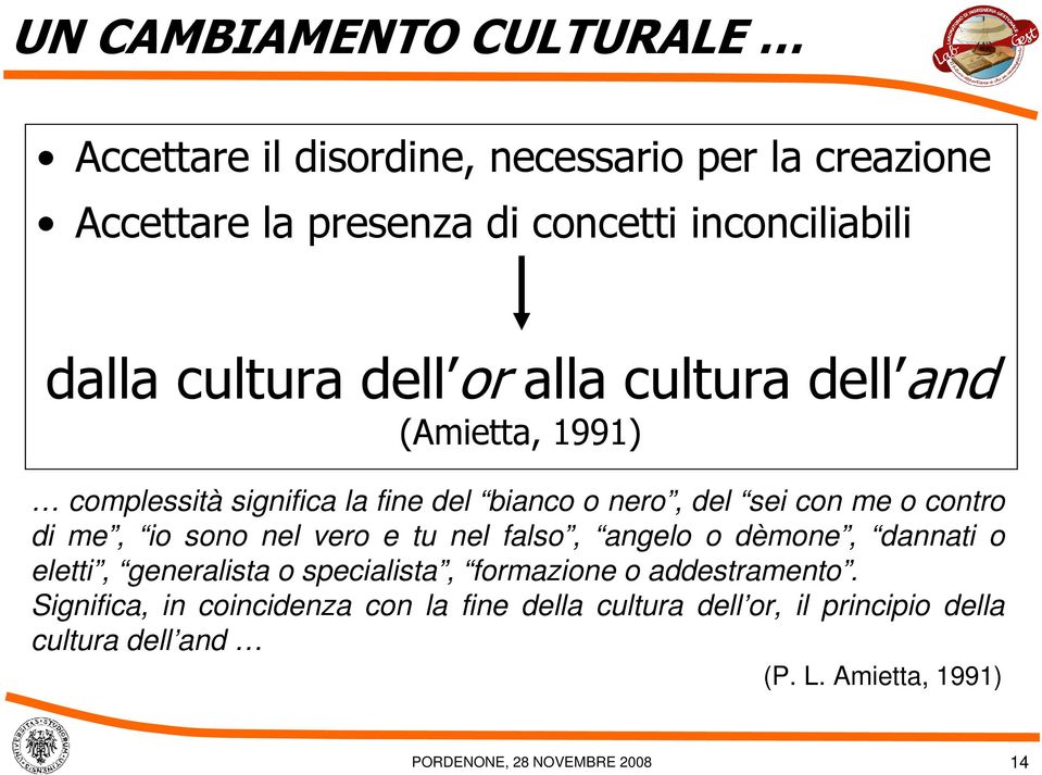 contro di me, io sono nel vero e tu nel falso, angelo o dèmone, dannati o eletti, generalista o specialista, formazione o